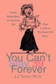 You Can't Stay 39 Forever: Poetic Reflections on Growing Old