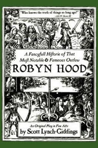 A Fancyfull Historie of That Most Notable and Fameous Outlaw Robyn Hood