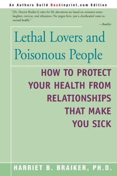 Lethal Lovers and Poisonous People: How to Protect Your Health from Relationships That Make You Sick