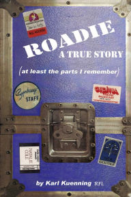 Roadie:A True Story (at least the parts I remember)