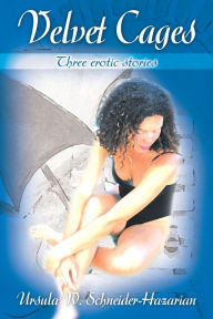 Title: Velvet Cages: Three Erotic Stories, Author: Ursula W Schneider-Hazarian