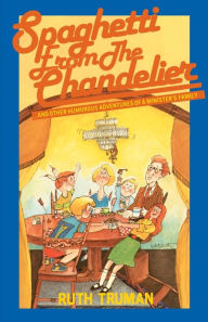 Title: Spaghetti from the Chandelier: And Other Humorous Adventures of a Minister's Family, Author: Ruth Truman