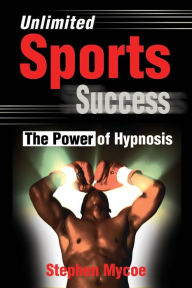 Title: Unlimited Sports Success: The Power of Hypnosis, Author: Stephen Mycoe