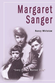 Title: Margaret Sanger: Every Child a Wanted Child, Author: Nancy Whitelaw