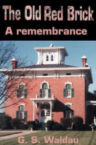 Title: The Old Red Brick: A Remembrance, Author: G S Waldau