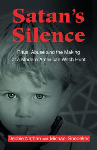 Title: Satan's Silence: Ritual Abuse and the Making of a Modern American Witch Hunt, Author: Debbie Nathan