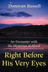 Title: Right Before His Very Eyes: An Encounter with the Mysteries of Africa, Author: Donovan Russell