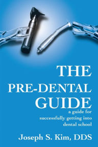 Title: The Pre-Dental Guide: A Guide for Successfully Getting Into Dental School, Author: Joseph S Kim D.D.S