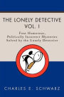 The Lonely Detective, Vol. I: Four Humorous, Politically Incorrect Mysteries Solved by the Lonely Detective