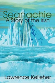 Title: Seanachie: A Story of the Irish, Author: Lawrence R Kelleher