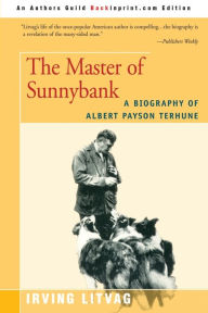 Title: The Master of Sunnybank: A Biography of Albert Payson Terhune, Author: Irving Litvag