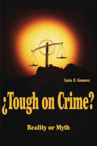 Title: ?Tough on Crime?: Reality or Myth, Author: Luis F Gomez