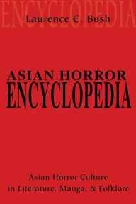 Asian Horror Encyclopedia: Asian Horror Culture in Literature, Manga, and Folklore