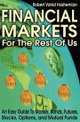 Financial Markets for the Rest of Us: An Easy Guide to Money, Bonds, Futures, Stocks, Options, and Mutual Funds