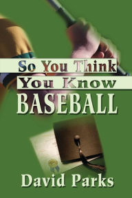 Title: So You Think You Know Baseball, Author: David Parks