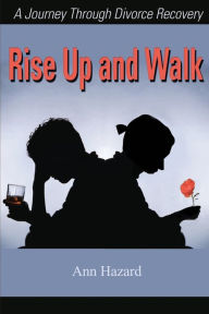 Rise up and Walk: A Journey through Divorce Recovery
