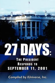 Title: 27 Days: The President Responds to September 11, 2001, Author: Iuniverse Inc