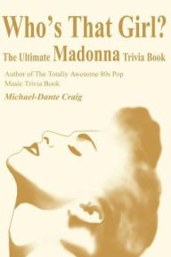 Title: Who's That Girl?: The Ultimate Madonna Trivia Book, Author: Michael D Craig