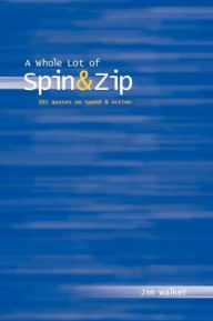Title: Whole Lot of Spin & Zip: 101 Quotes on Speed & Action, Author: Jim Walker