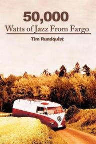 Title: 50,000 Watts of Jazz from Fargo, Author: Tim Rundquist