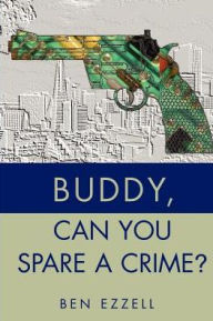 Title: Buddy, Can You Spare A Crime?, Author: Ben Ezzell