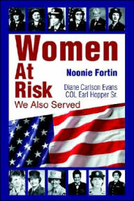 Title: Women At Risk: We Also Served, Author: Noonie Fortin