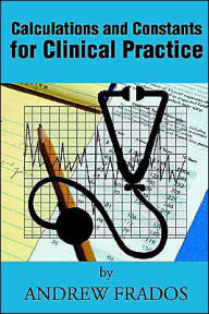 Title: Calculations and Constants for Clinical Practice, Author: Andrew Frados