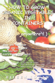 How To Grow Organic Vegetables In Containers (¿Anywhere!)