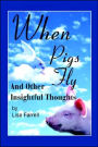 When Pigs Fly: And Other Insightful Thoughts