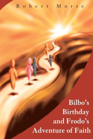 Title: Bilbo's Birthday and Frodo's Adventure of Faith, Author: Robert E Morse