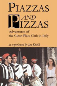 Title: Piazzas and Pizzas: Adventures of the Clean Plate Club in Italy, Author: Jan B Kubik