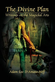 Title: The Divine Plan: Writings on the Magickal Arts, Author: Adam Lee D'Amato-Neff