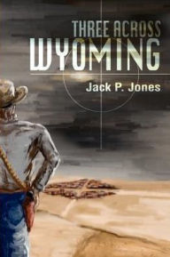 Title: Three Across Wyoming, Author: Jack Payne Jones