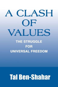 Title: A Clash of Values: The Struggle for Universal Freedom, Author: Tal Ben-Shahar PhD