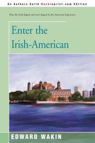Title: Enter the Irish-American, Author: Edward Wakin Ph.D.