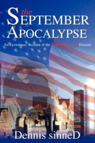 Title: The September Apocalypse: An Eyewitness Account of the September 11th Disaster, Author: Dennis Sinned