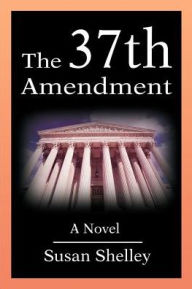 The 37th Amendment:A Novel