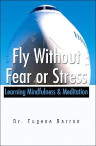 Title: Fly Without Fear or Stress: Learning Mindfulness, Author: Eugene Barron