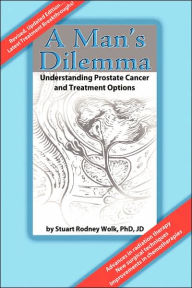 Title: A Man's Dilemma: Understanding Prostate Cancer and Treatment Options, Author: Stuart Rodney Wolk