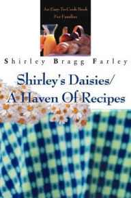 Title: Shirley's Daisies/A Haven Of Recipes: An Easy-To-Cook Book For Families, Author: Shirley Bragg Farley