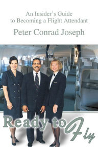 Title: Ready to Fly: An Insider's Guide to Becoming a Flight Attendant, Author: Peter Conrad Joseph