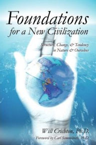 Title: Foundations for a New Civilization: Structure, Change, & Tendency in Nature & Ourselves, Author: Will Crichton