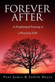 Title: Forever After: A Preplanned Passing is a Precious Gift, Author: Paul James