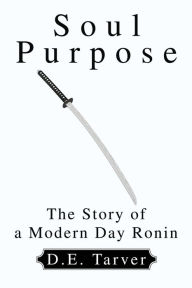 Title: Soul Purpose: The Story of a Modern Day Ronin, Author: D E Tarver