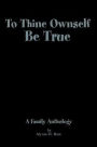 To Thine Ownself Be True : A Family Anthology