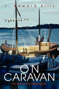 Title: On Caravan: The Masks of the Whale Spirits, Author: John E Ellis