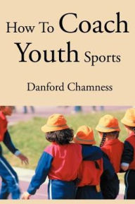 Title: How to Coach Youth Sports, Author: Danford Chamness
