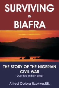 Surviving in Biafra:The Story of the Nigerian Civil War