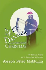 Title: Death, Danger and Sometimes Christmas: 30 Parlous Verses for a Cimmerian Millenium, Author: Joseph Peter McMullin