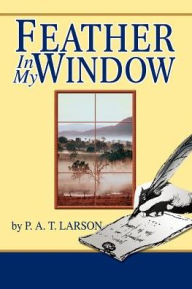 Title: Feather In My Window, Author: P A T Larson